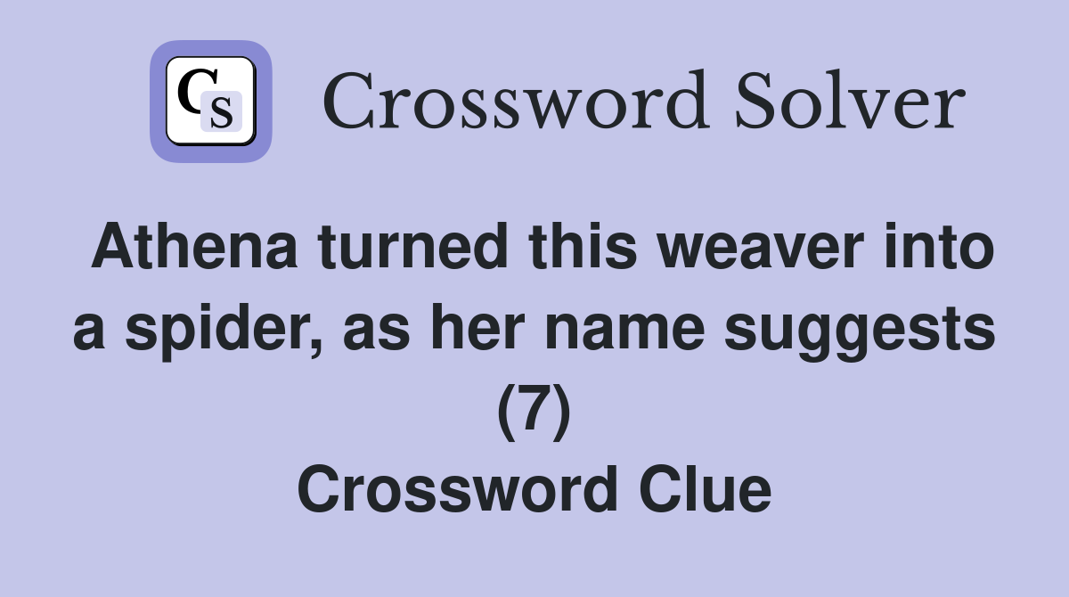 Athena turned this weaver into a spider, as her name suggests (7